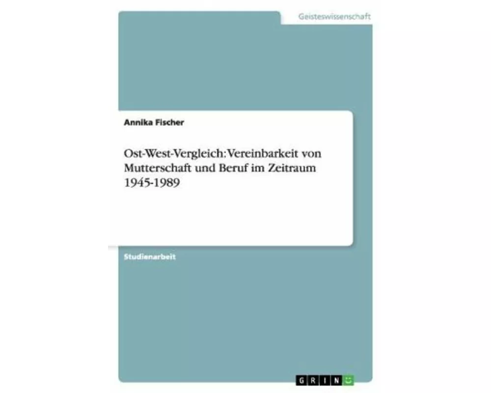 Ost-West-Vergleich: Vereinbarkeit von Mutterschaft und Beruf im Zeitraum 1945-1989