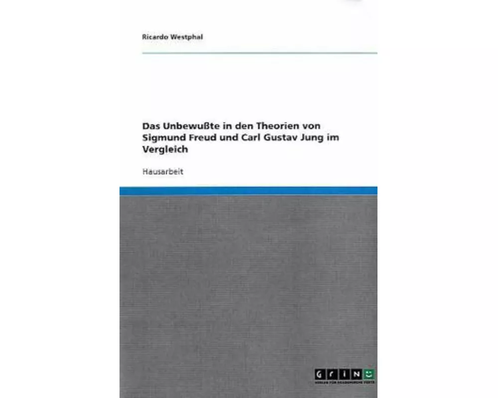 Das Unbewusste in den Theorien von Sigmund Freud und Carl Gustav Jung im Vergleich