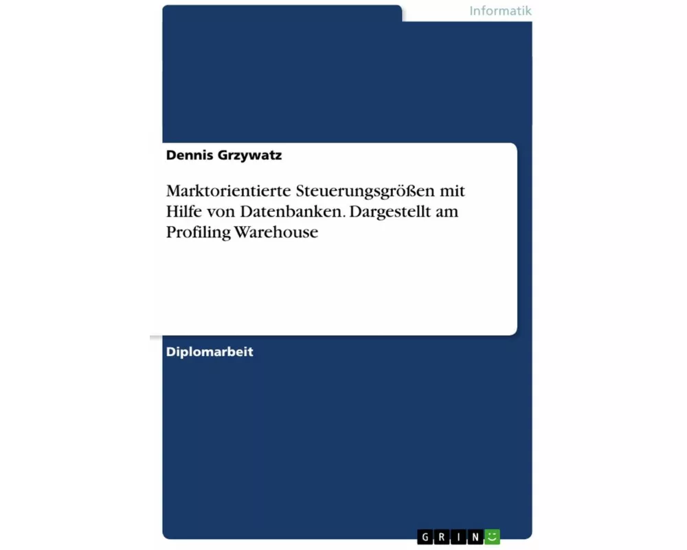 Marktorientierte Steuerungsgrößen mit Hilfe von Datenbanken. Dargestellt am Profiling Warehouse