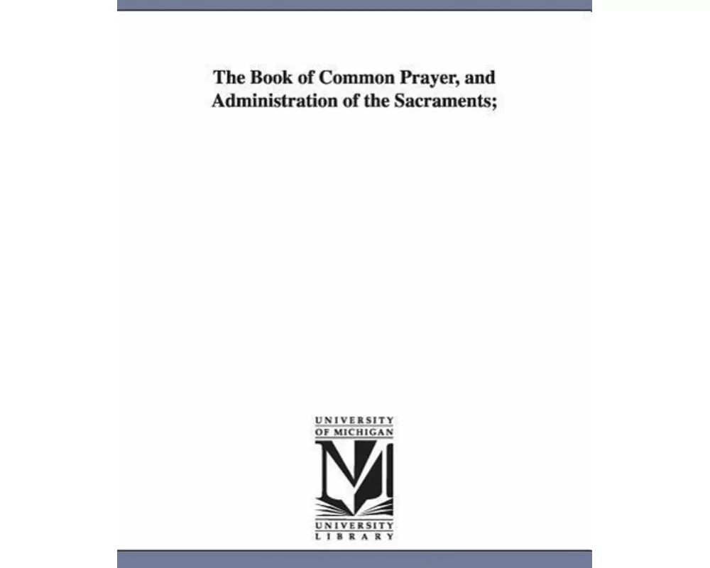 The Book of Common Prayer, and Administration of the Sacraments