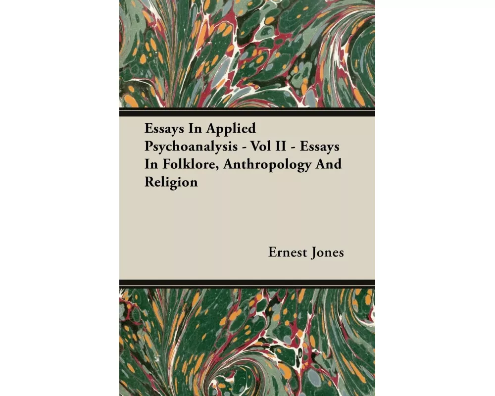 Essays in Applied Psychoanalysis - Vol II - Essays in Folklore, Anthropology and Religion