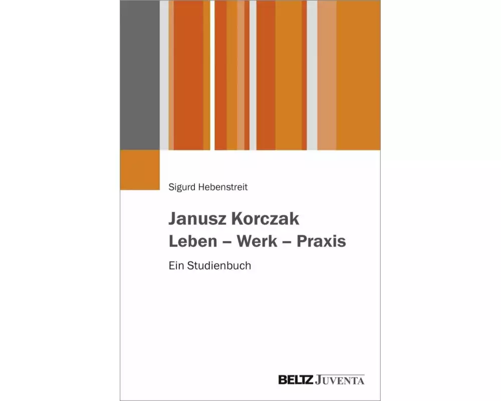 Janusz Korczak. Leben - Werk - Praxis