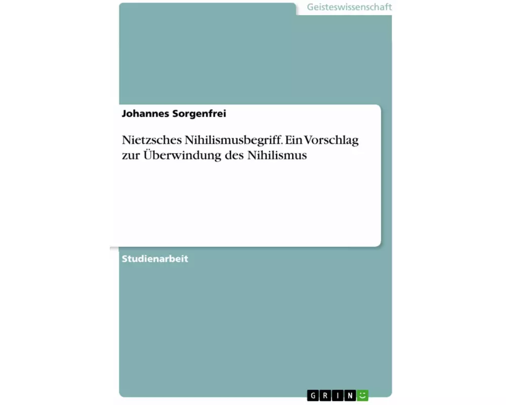 Nietzsches Nihilismusbegriff. Ein Vorschlag zur Überwindung des Nihilismus