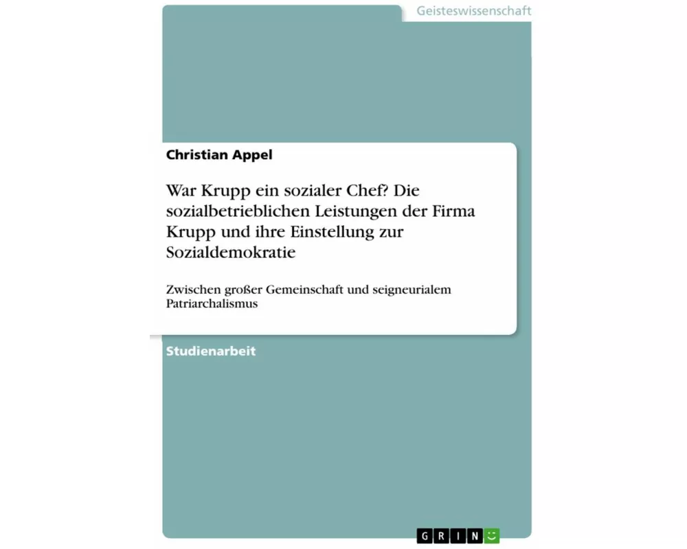 War Krupp ein sozialer Chef? Die sozialbetrieblichen Leistungen der Firma Krupp und ihre Einstellung zur Sozialdemokratie