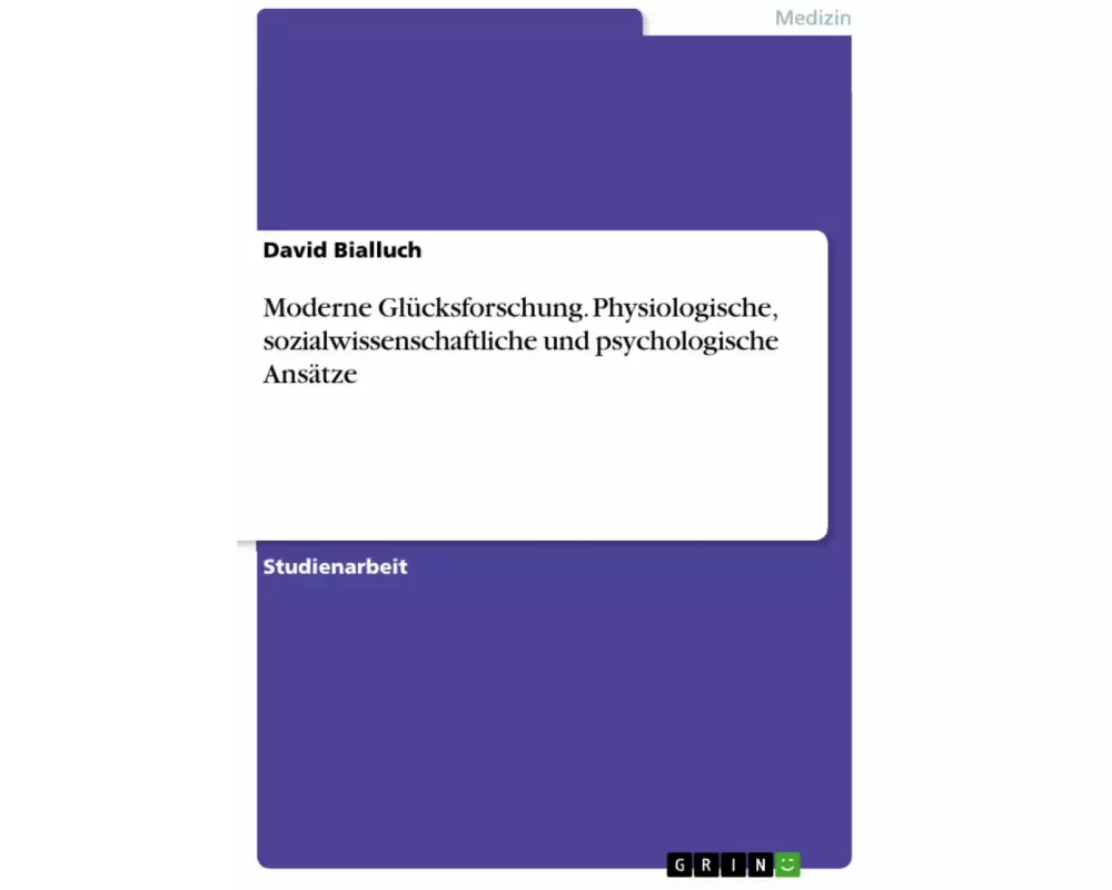 Moderne Glücksforschung. Physiologische, sozialwissenschaftliche und psychologische Ansätze