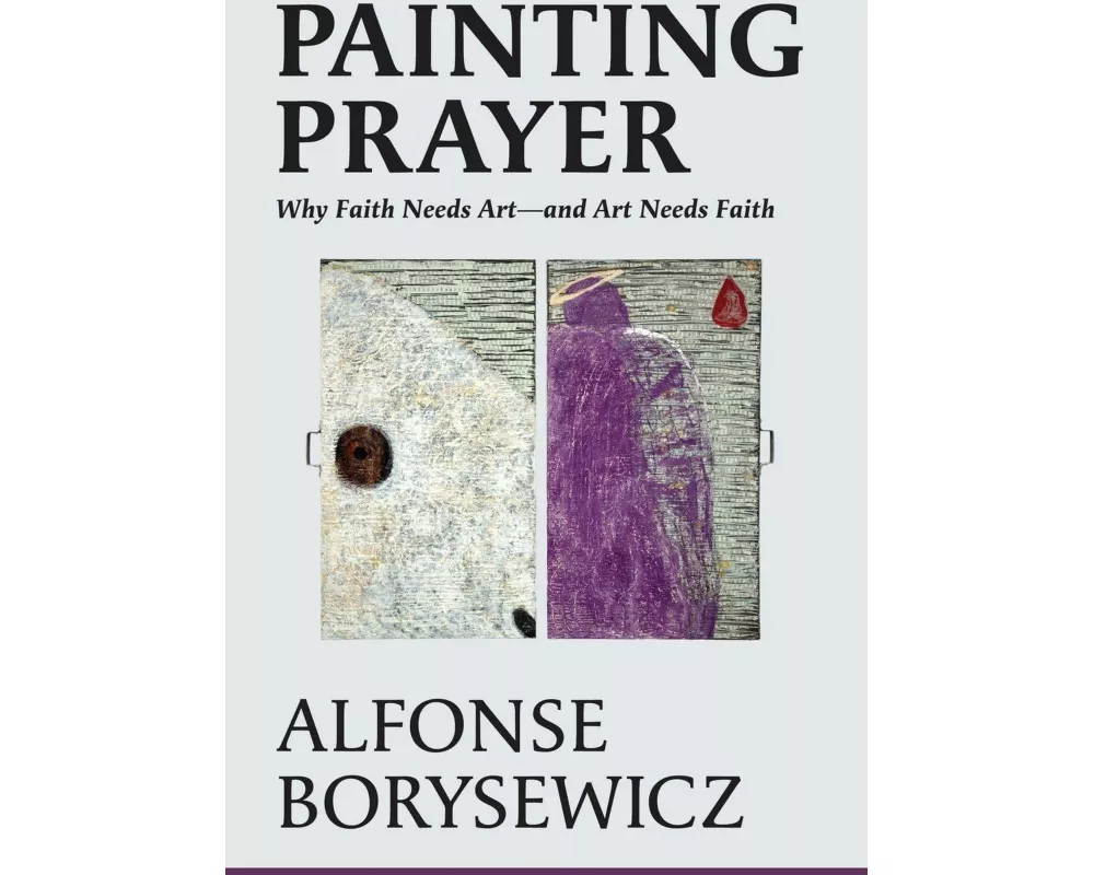 Painting Prayer: Why Faith Needs Art - And Art Needs Faith