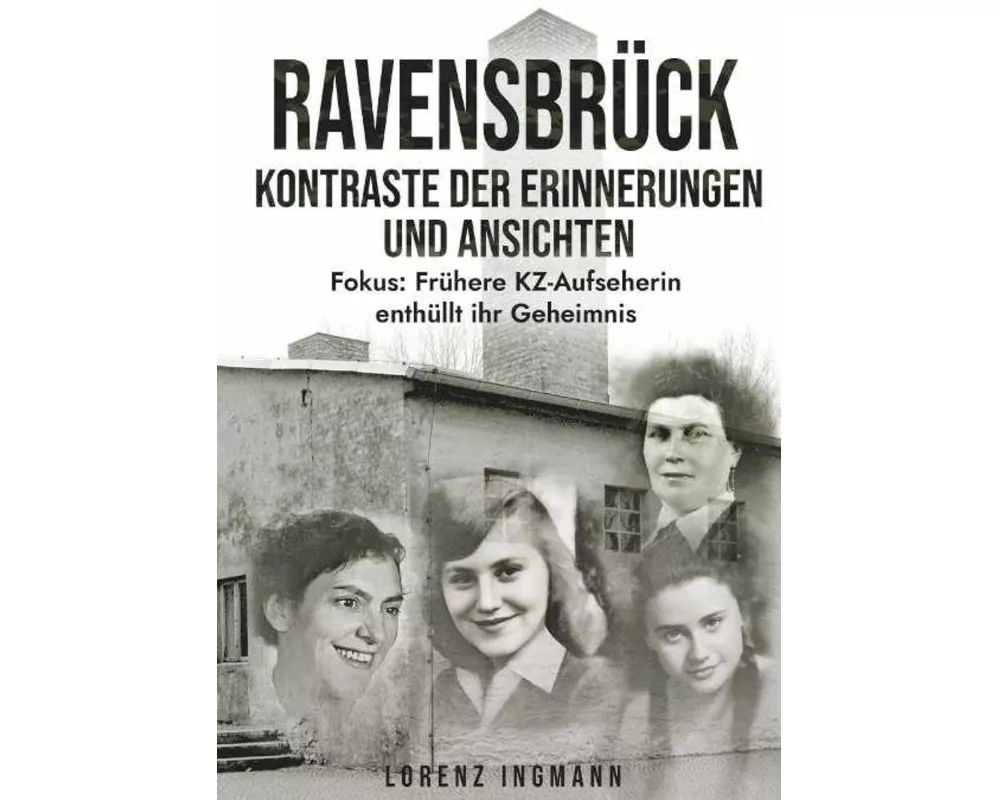 RAVENSBRÜCK - Kontraste der Erinnerungen und Ansichten