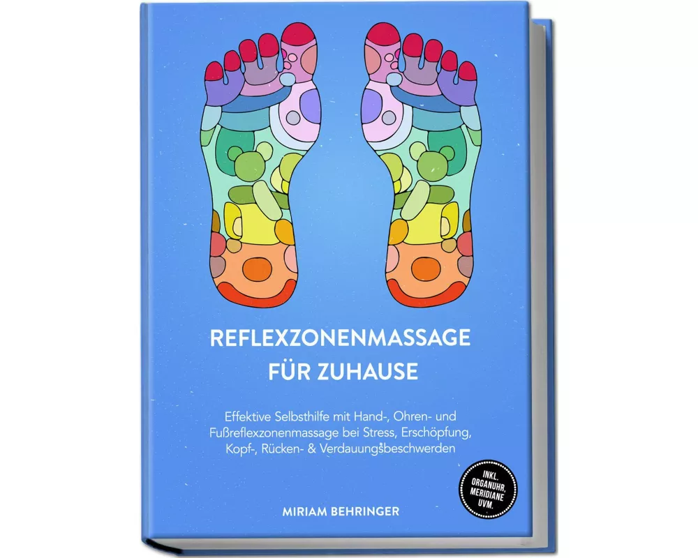 Reflexzonenmassage für zuhause: Effektive Selbsthilfe mit Hand-, Ohren- und Fußreflexzonenmassage bei Stress, Erschöpfung, Kopf-, Rücken- & Verdauungs