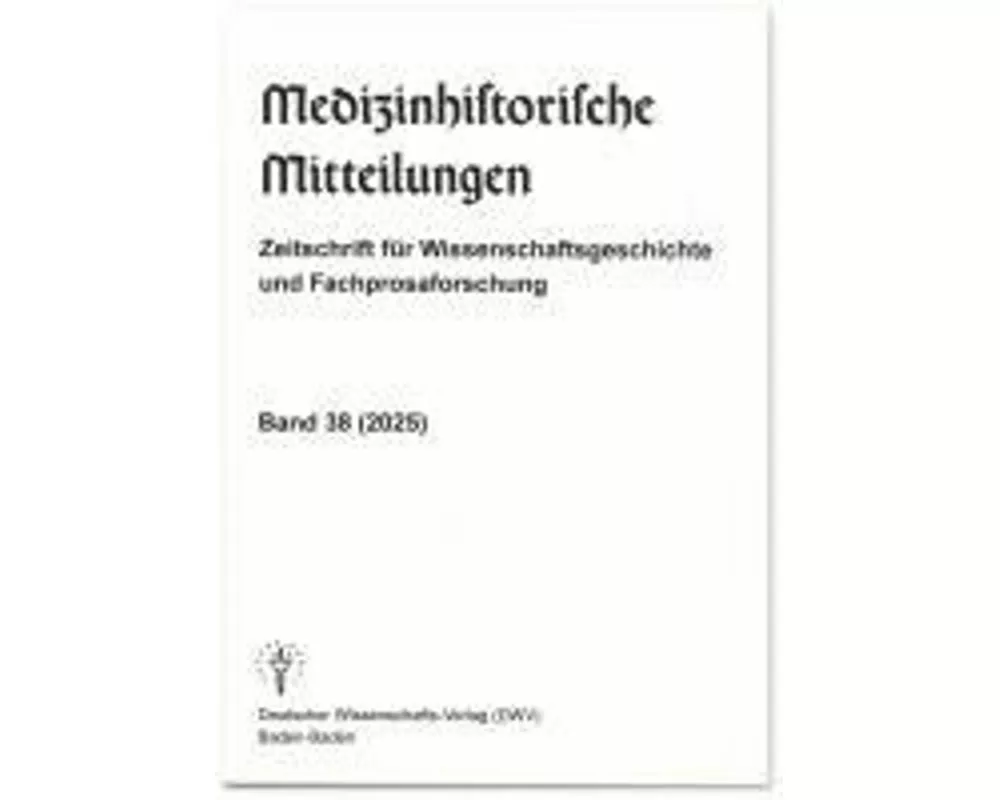Medizinhistorische Mitteilungen. Zeitschrift für Wissenschaftsgeschichte und Fachprosaforschung, Band 38 (2025)
