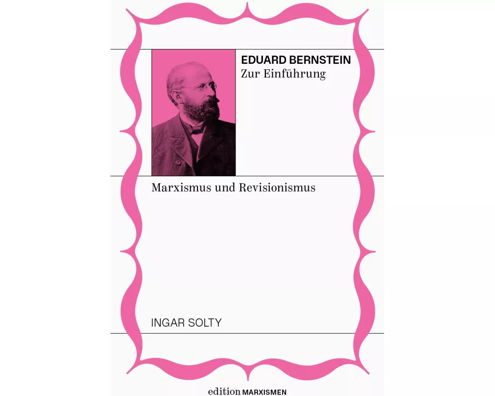 Eduard Bernstein zur Einführung: Marxismus und Revisionismus