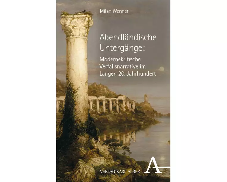 Abendländische Untergänge: Modernekritische Verfallsnarrative im Langen 20. Jahrhundert