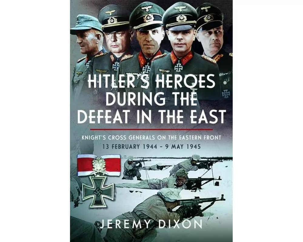 Hitler’s Heroes During The Defeat in the East