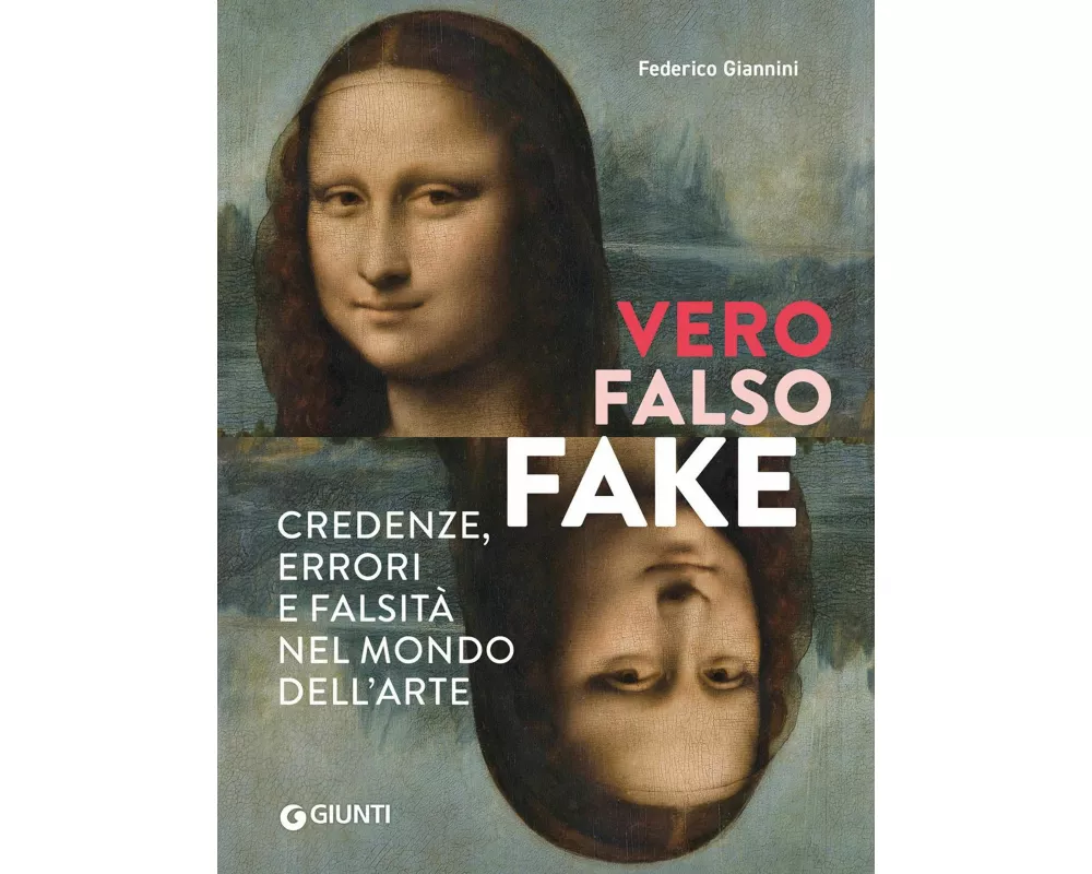 Vero, falso, fake. Credenze, errori e falsità nel mondo dell'arte