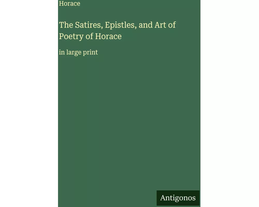 The Satires, Epistles, and Art of Poetry of Horace