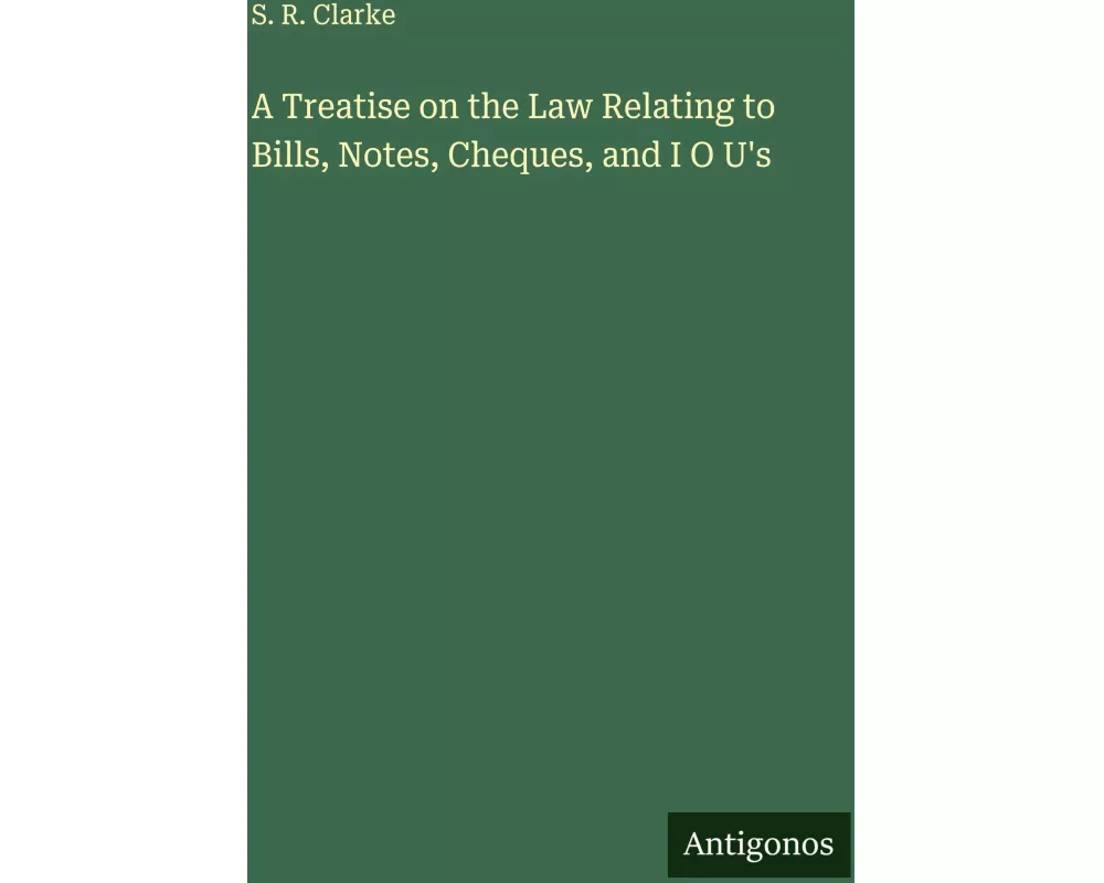 A Treatise on the Law Relating to Bills, Notes, Cheques, and I O U's