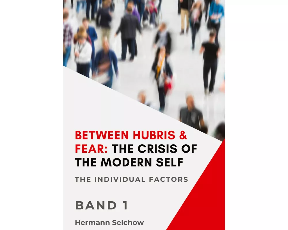 Between Hubris & Fear: The Crisis of the Modern Self Volume I