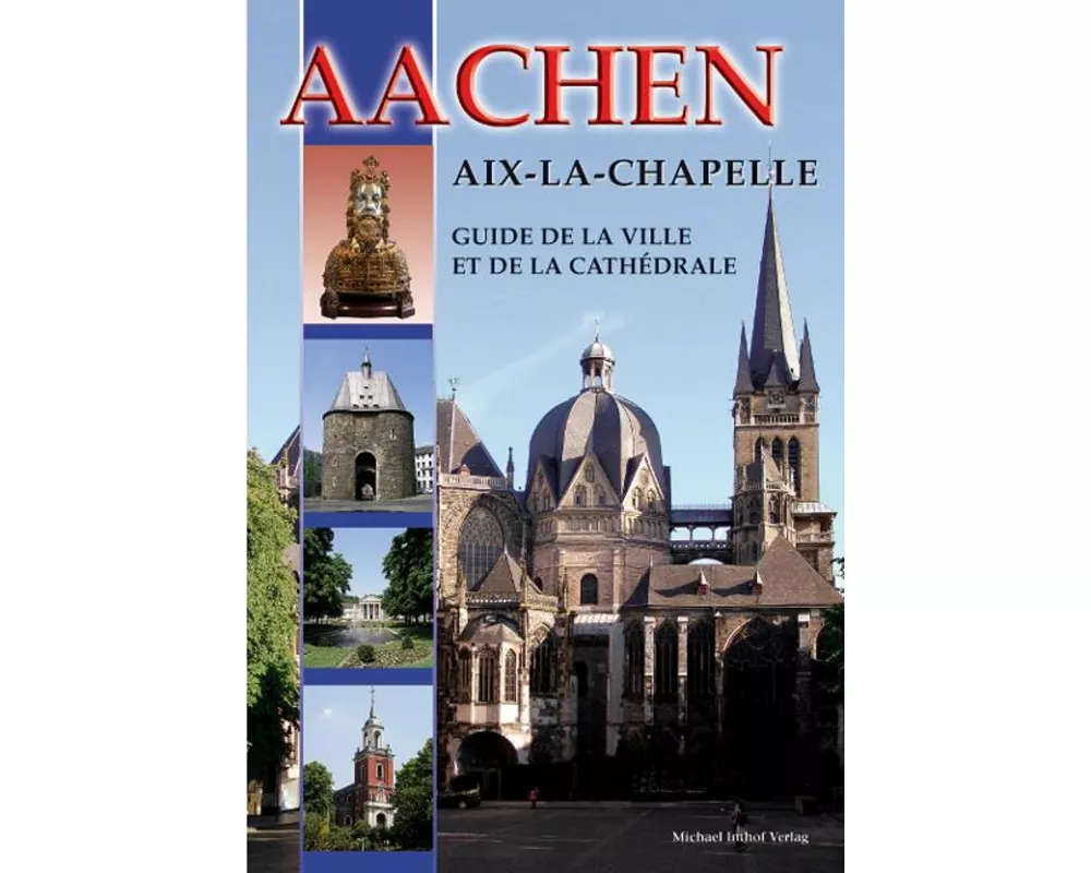 Aachen - Aix-La-Chapelle - Guide de la Ville et de la Cathédrale