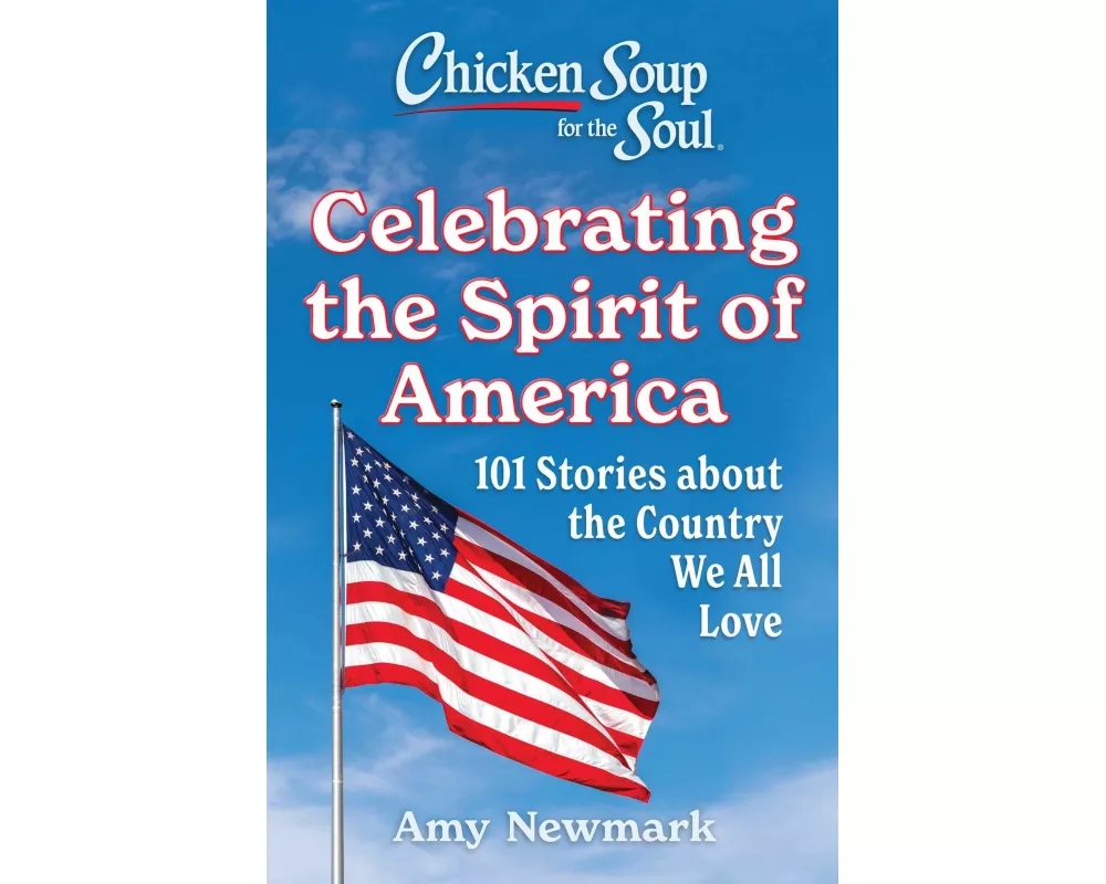 Chicken Soup for the Soul: Celebrating the Spirit of America