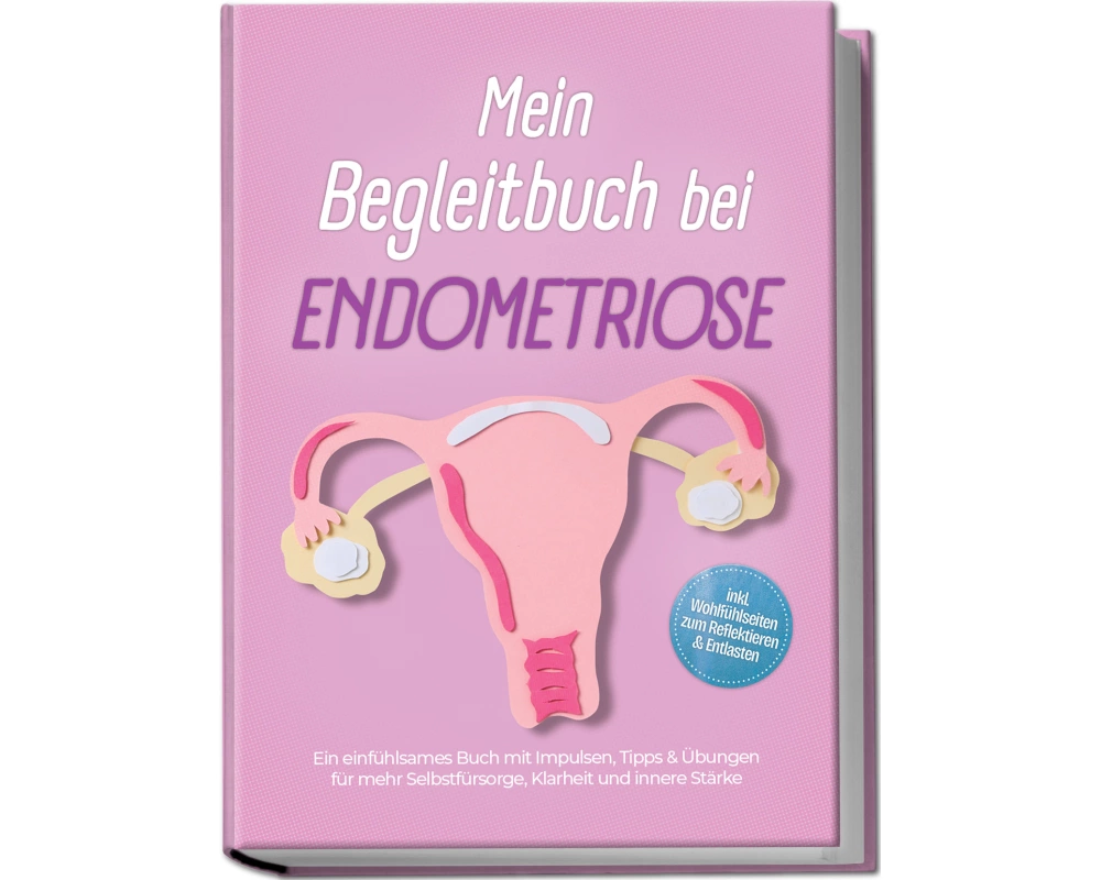 Mein Begleitbuch bei Endometriose: Ein einfühlsames Buch mit Impulsen, Tipps & Übungen für mehr Selbstfürsorge, Klarheit und innere Stärke - inkl. Woh