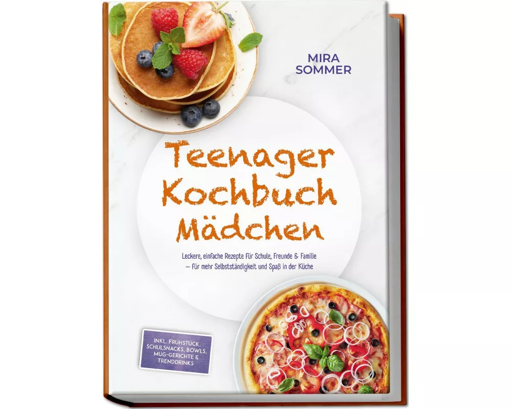 Teenager Kochbuch Mädchen: Leckere, einfache Rezepte für Schule, Freunde & Familie - für mehr Selbstständigkeit und Spaß in der Küche - inkl. Frühstüc