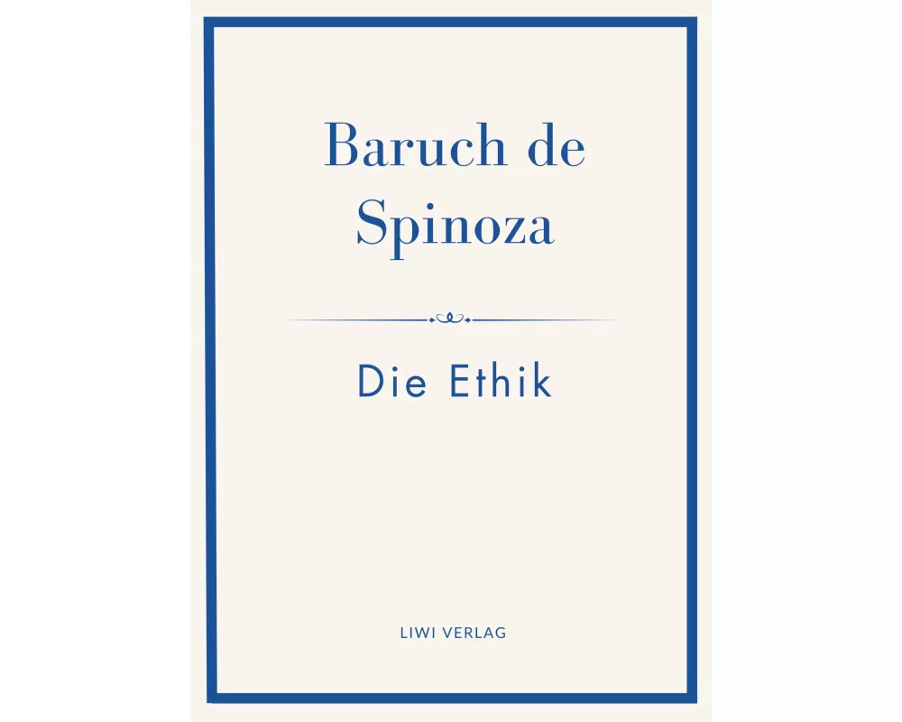 Baruch de Spinoza: Die Ethik