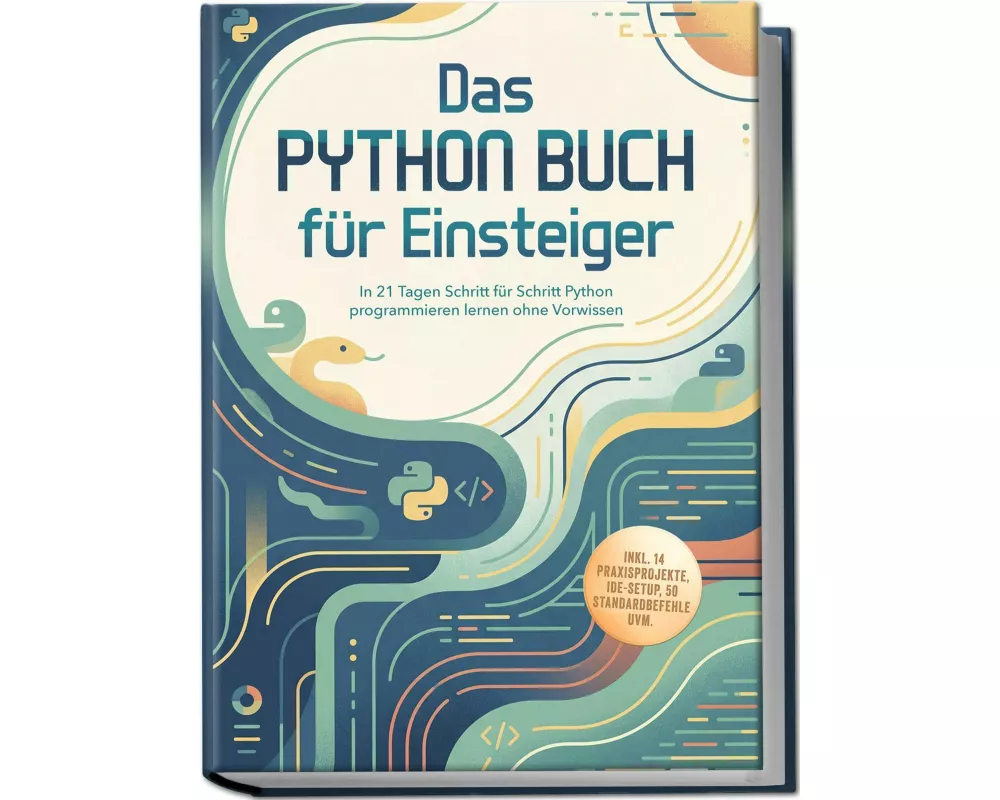 Das Python Buch für Einsteiger: In 21 Tagen Schritt für Schritt Python programmieren lernen ohne Vorwissen - inkl. 14 Praxisprojekte, IDE-Setup, 50 St