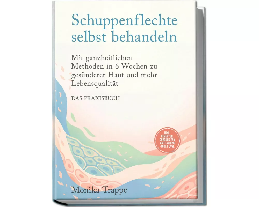 Schuppenflechte selbst behandeln - Das Praxisbuch: Mit ganzheitlichen Methoden in 6 Wochen zu gesünderer Haut und mehr Lebensqualität- inkl. Rezepten,