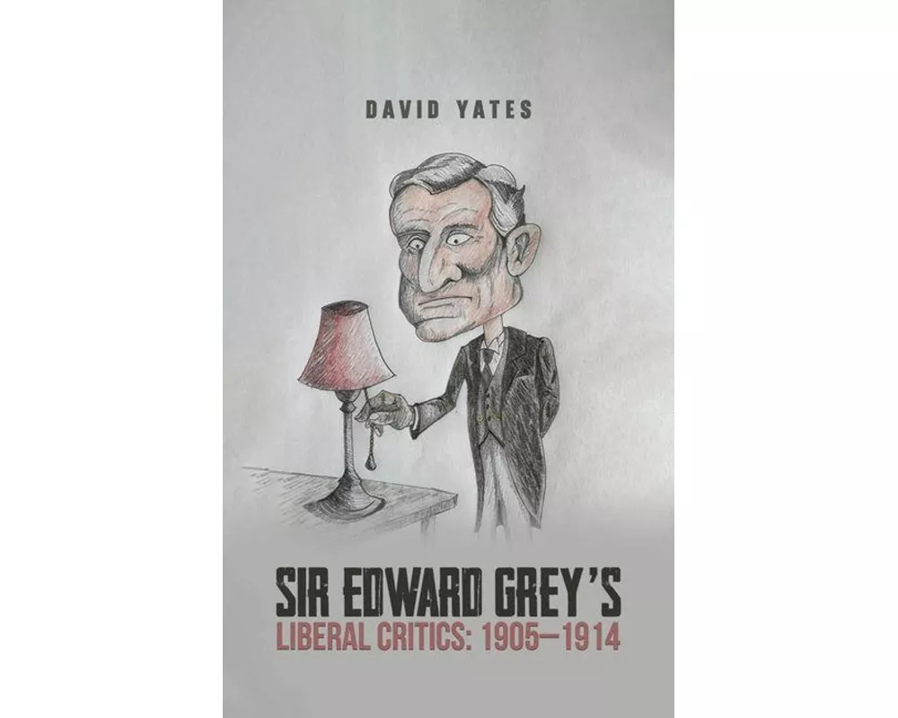 Sir Edward Grey’s Liberal Critics: 1905–1914
