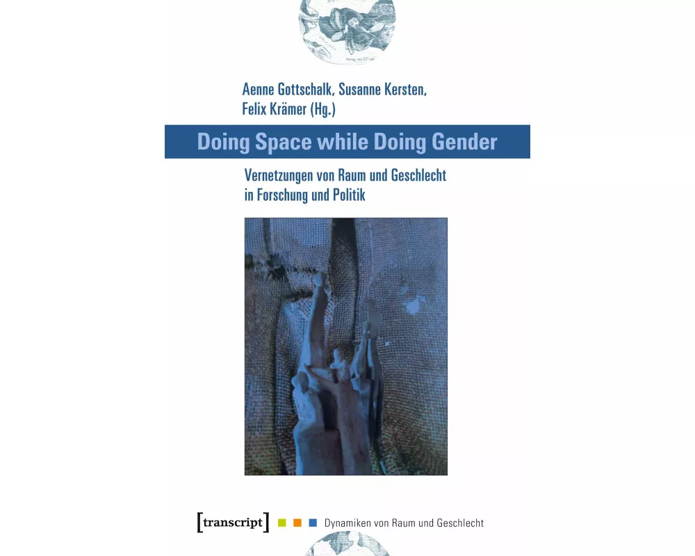 Doing Space while Doing Gender - Vernetzungen von Raum und Geschlecht in Forschung und Politik