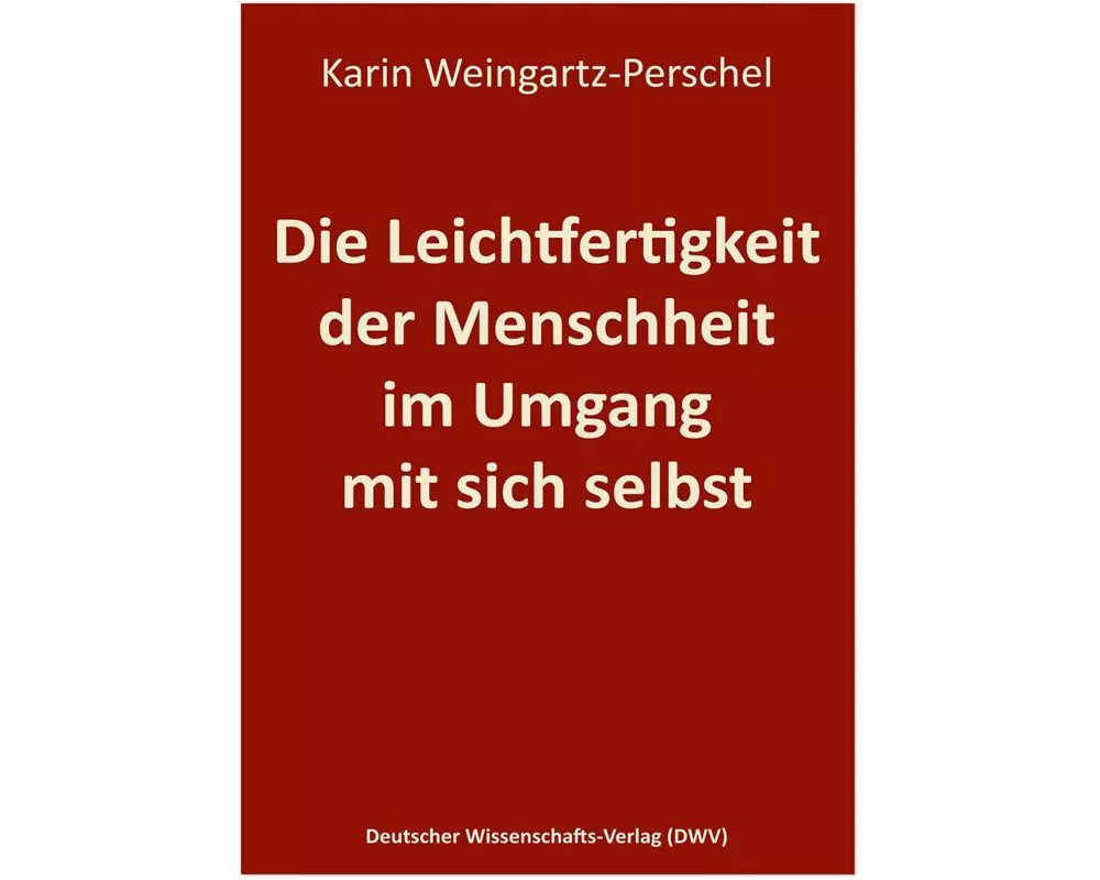 Die Leichtfertigkeit der Menschheit im Umgang mit sich selbst