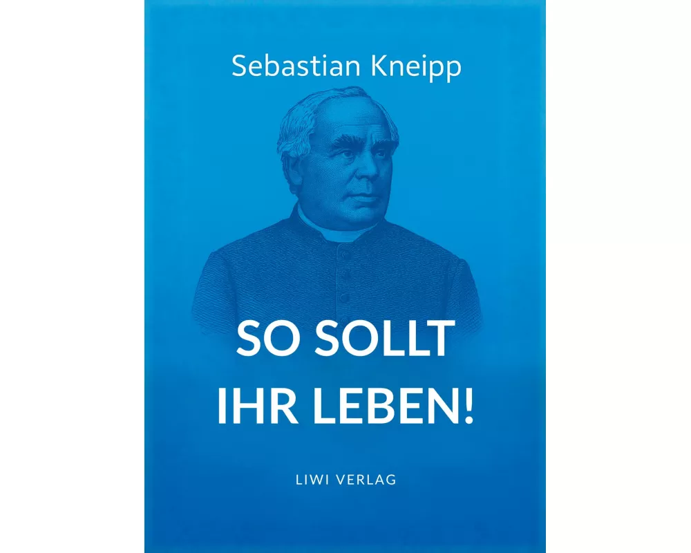 Sebastian Kneipp: So sollt ihr leben!