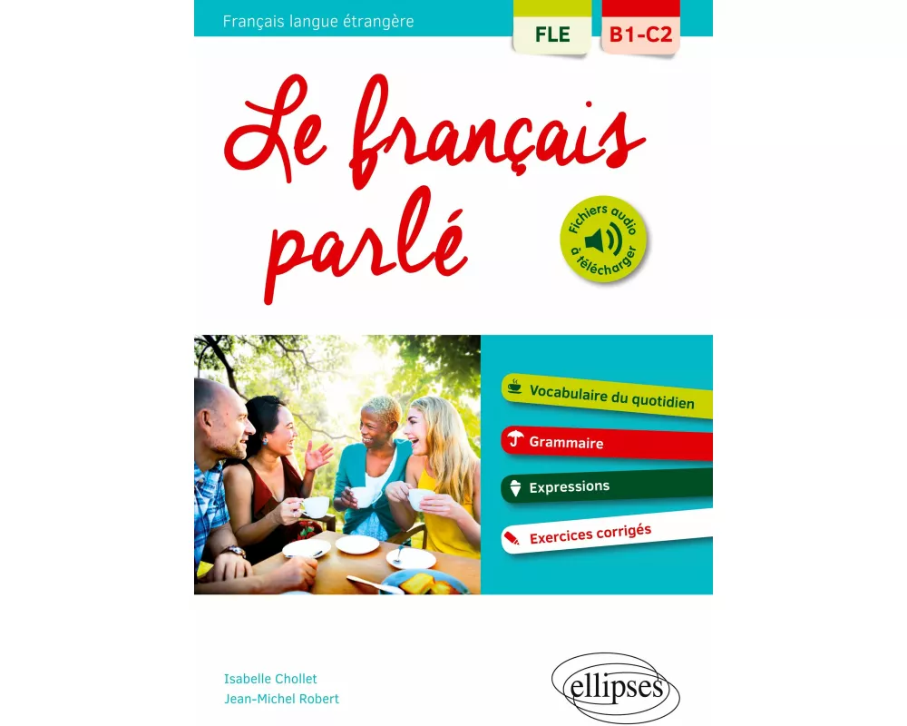 FLE (Français langue étrangère). Le français parlé. Vocabulaire, grammaire. Avec exercices corrigés [B1-C2]
