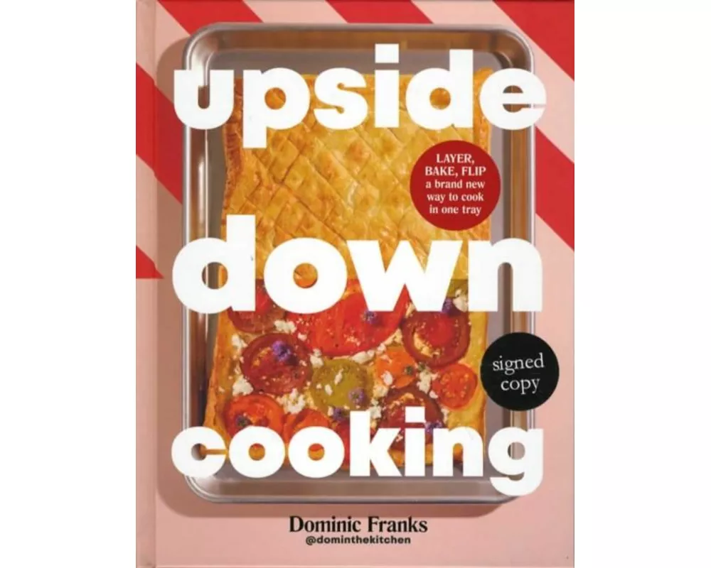 Upside Down Cooking: LAYER, BAKE, FLIP A Brand New Way to Cook in One Tray (Signed Edition)