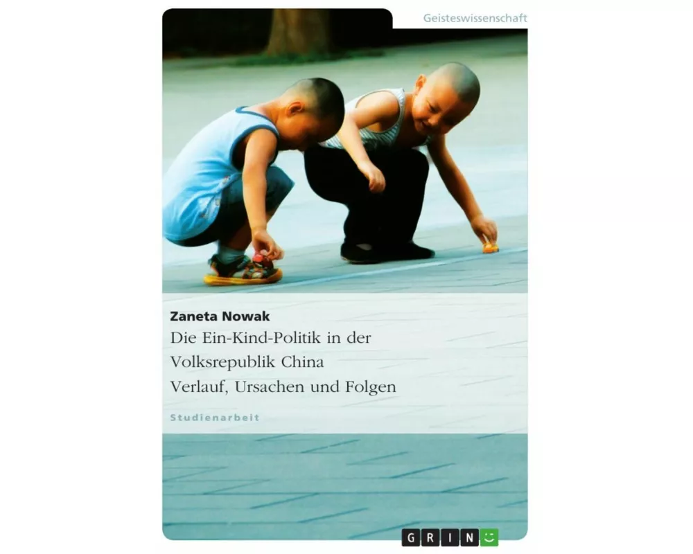 Die Ein-Kind-Politik in der Volksrepublik China. Verlauf, Ursachen und Folgen