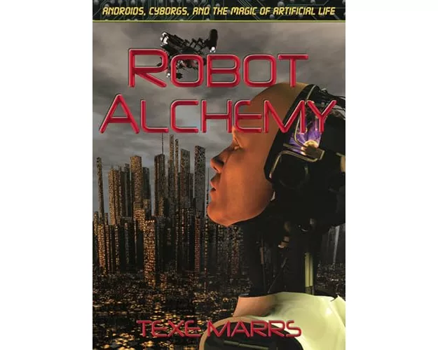 Robot Alchemy: Androids, Cyborgs, and the Magic of Artificial Life