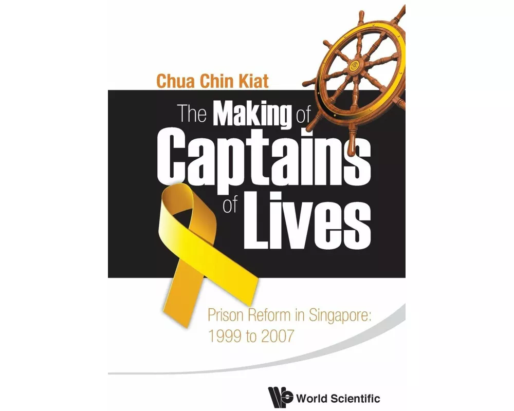 Making Of Captains Of Lives, The: Prison Reform In Singapore: 1999 To 2007
