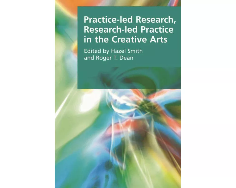 Practice-led Research, Research-led Practice in the Creative Arts