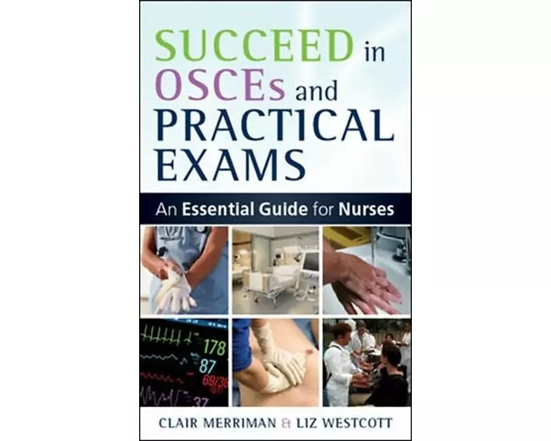 Succeed in OSCEs and Practical Exams: An Essential Guide for Nurses