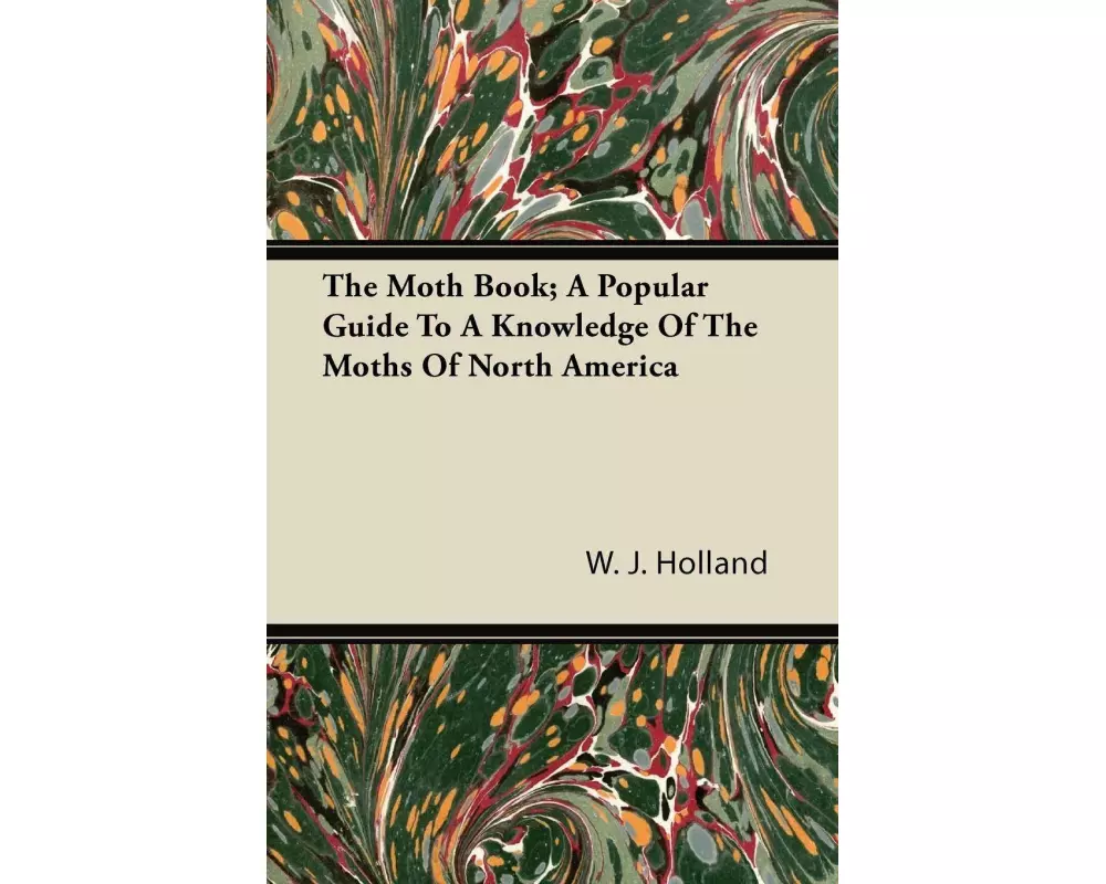 The Moth Book; A Popular Guide to a Knowledge of the Moths of North America