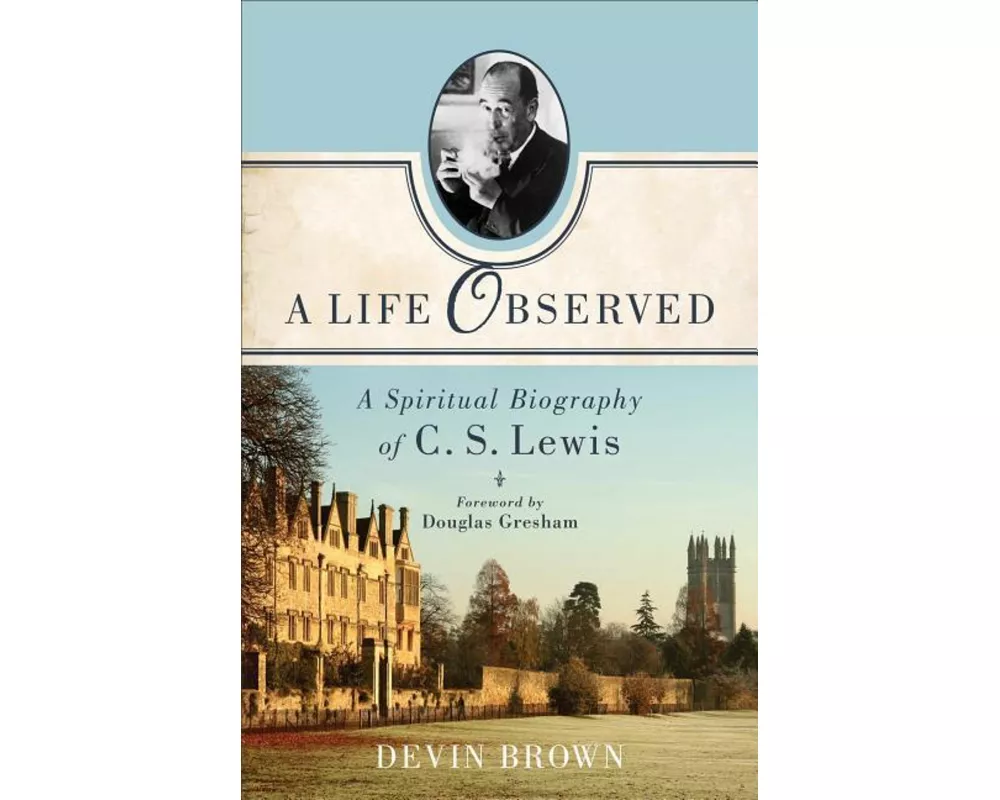 A Life Observed – A Spiritual Biography of C. S. Lewis
