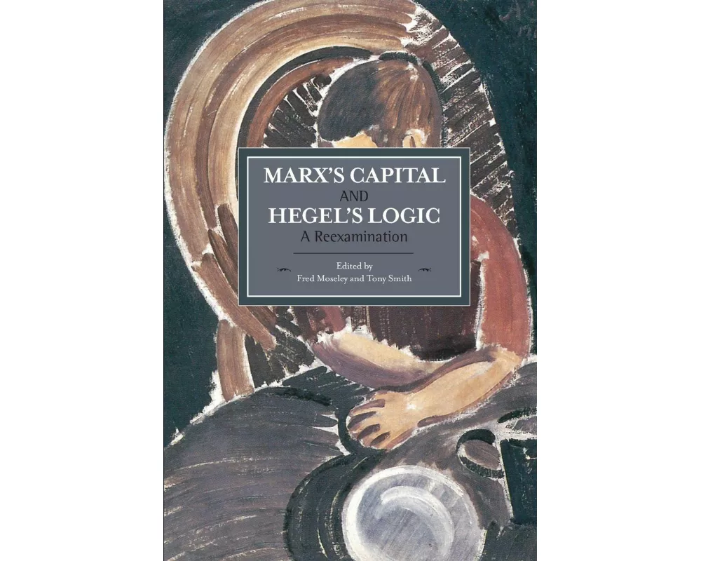 Marx's Capital And Hegel's Logic: A Reexamination