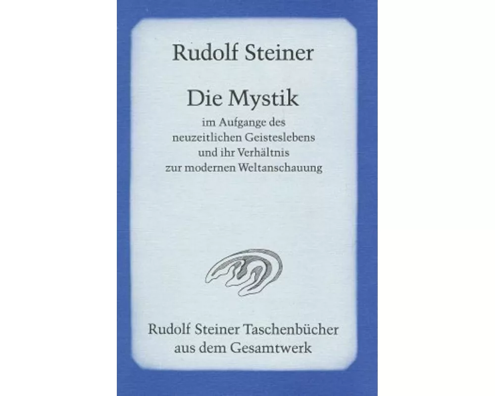 Die Mystik im Aufgange des neuzeitlichen Geisteslebens und ihr Verhältnis zur modernen Weltanschauung
