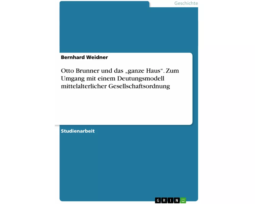 Otto Brunner und das "ganze Haus". Zum Umgang mit einem Deutungsmodell mittelalterlicher Gesellschaftsordnung
