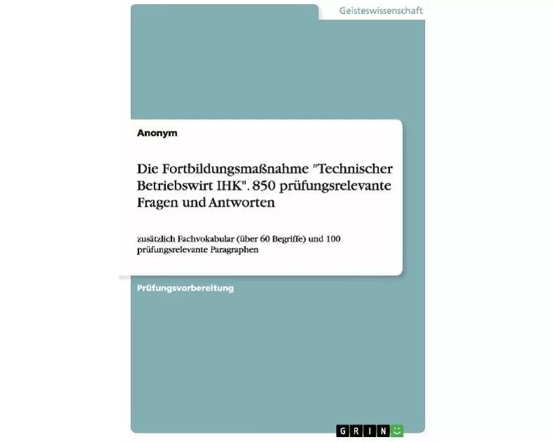 Die Fortbildungsmaßnahme "Technischer Betriebswirt IHK". 850 prüfungsrelevante Fragen und Antworten