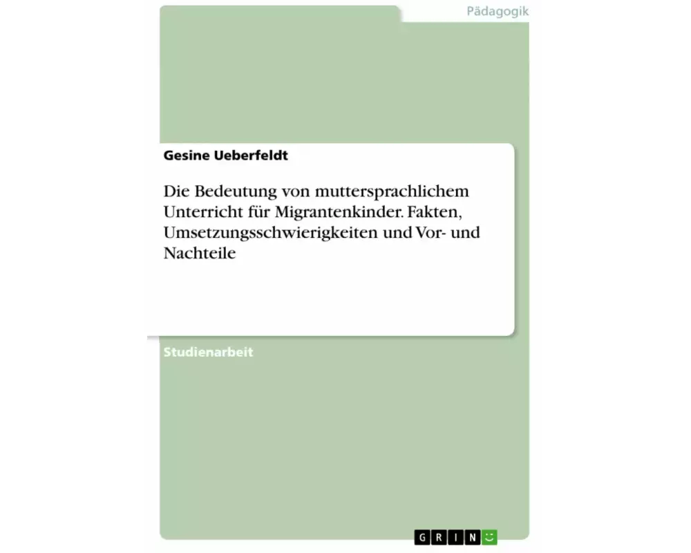 Die Bedeutung von muttersprachlichem Unterricht für Migrantenkinder. Fakten, Umsetzungsschwierigkeiten und Vor- und Nachteile