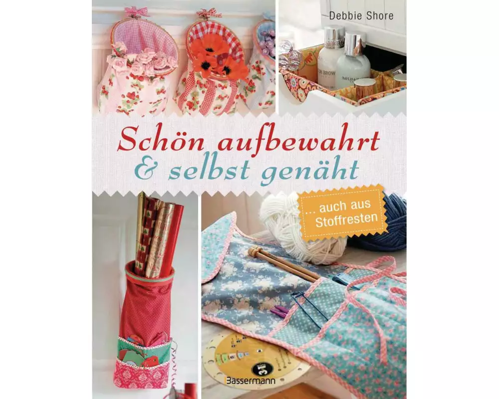 Schön aufbewahrt und selbst genäht... auch aus Stoffresten: Kleine und große Nähprojekte mit Schritt für Schritt Nähanleitungen für Anfänger und Fortg