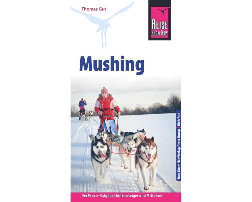 Reise Know-How Mushing - Hundeschlittenfahren Der Praxis-Ratgeber für Einsteiger und Mitfahrer