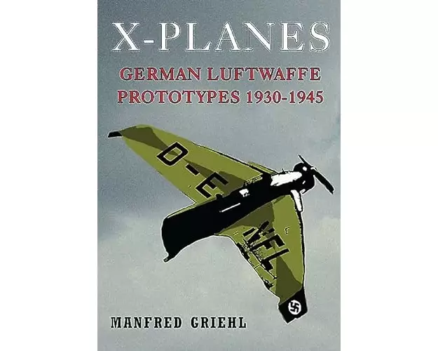 X-Planes: German Luftwaffe Prototypes 1930-1945
