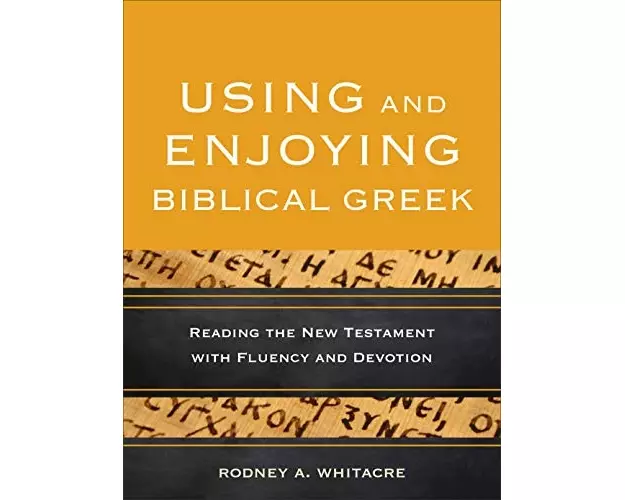 Using and Enjoying Biblical Greek - Reading the New Testament with Fluency and Devotion