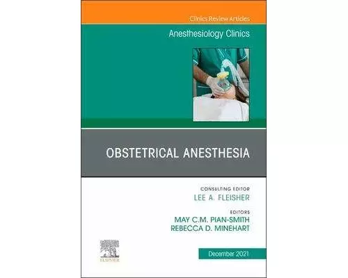 Obstetrical Anesthesia, An Issue of Anesthesiology Clinics: Volume 39-4